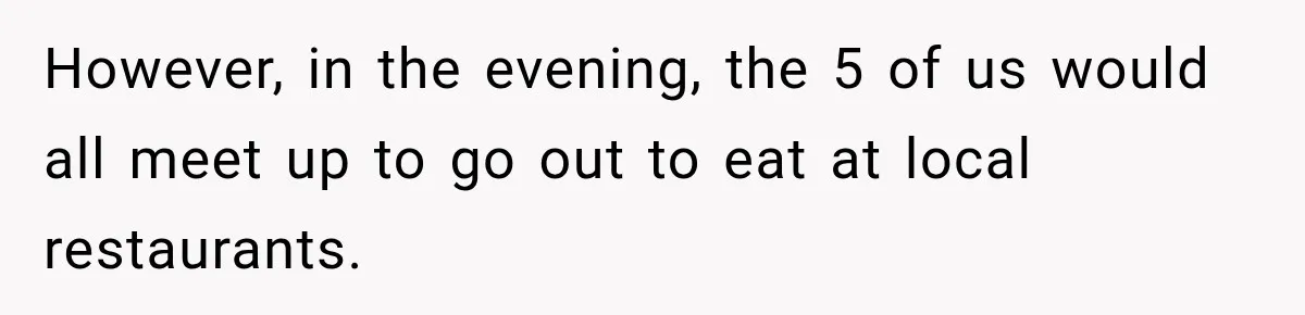 However, in the evening, the 5 of us would all meet up to go out to eat at local restaurants.