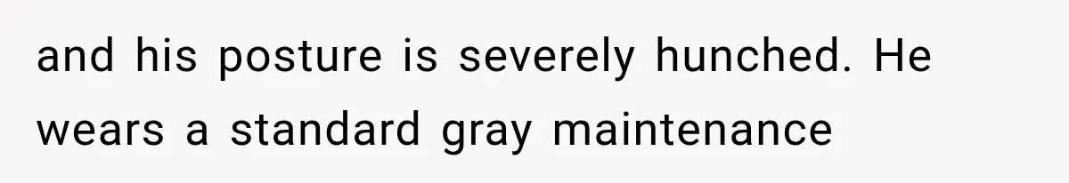 The New Forensic Doctor Thought the Morgue Had a Strange Janitor Until He Discovered What Happened After Midnight and his posture is severely hunched. He wears a standard gray maintenance
