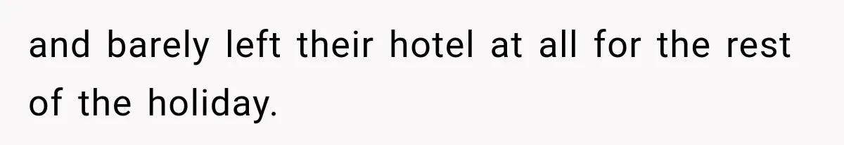 and barely left their hotel at all for the rest of the holiday.