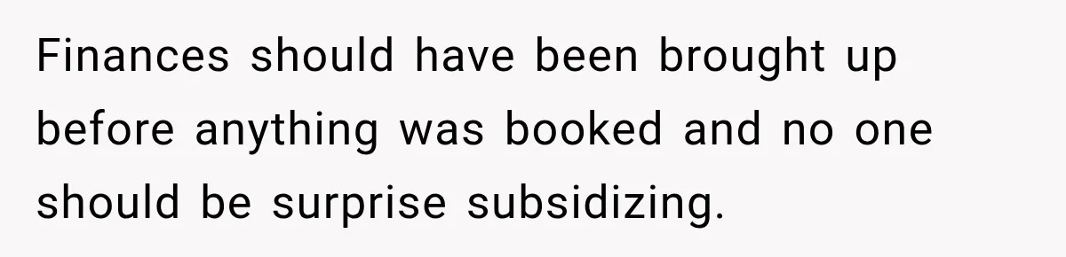 Finances should have been brought up before anything was booked and no one should be surprise subsidizing.