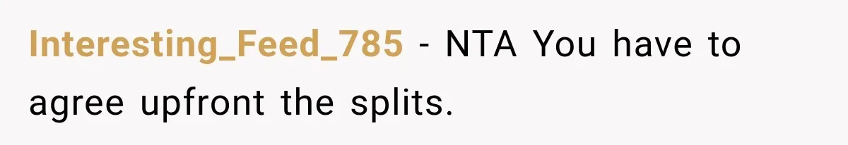 Interesting_Feed_785 − NTA You have to agree upfront the splits.