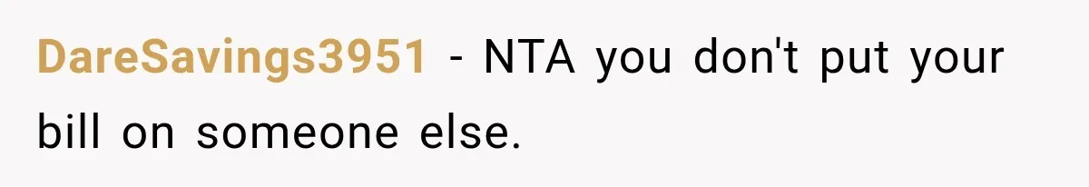 DareSavings3951 − NTA you don't put your bill on someone else.
