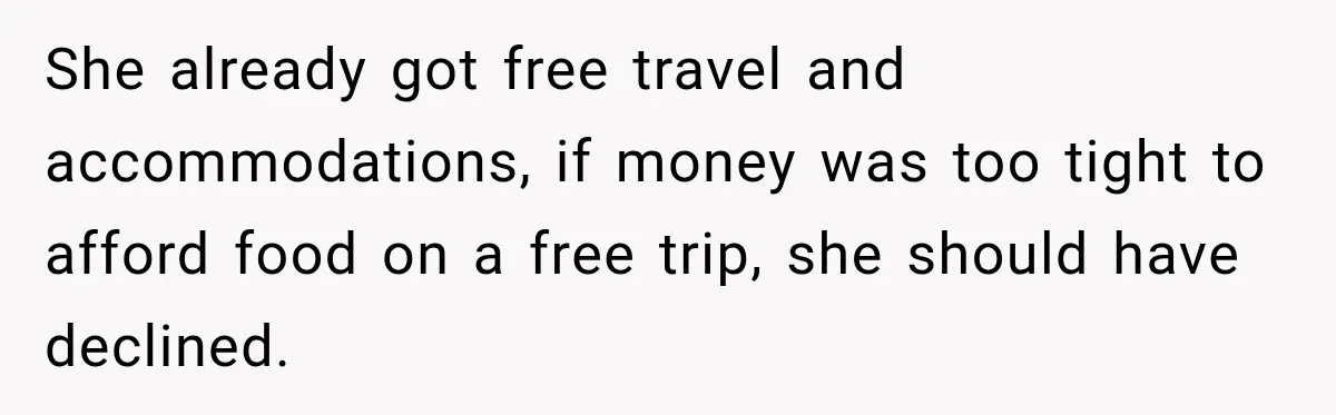 She already got free travel and accommodations, if money was too tight to afford food on a free trip, she should have declined.