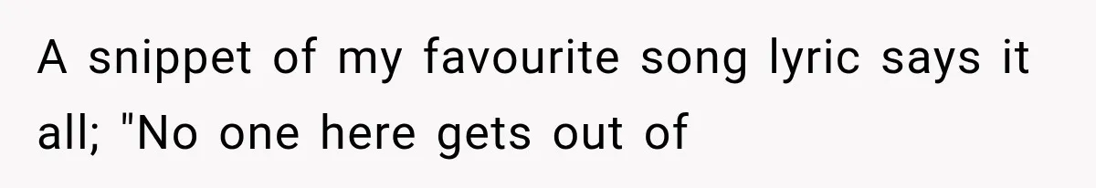 The New Forensic Doctor Thought the Morgue Had a Strange Janitor Until He Discovered What Happened After Midnight A snippet of my favourite song lyric says it all; "No one here gets out of