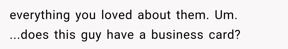 The New Forensic Doctor Thought the Morgue Had a Strange Janitor Until He Discovered What Happened After Midnight everything you loved about them. Um. ...does this guy have a business card?
