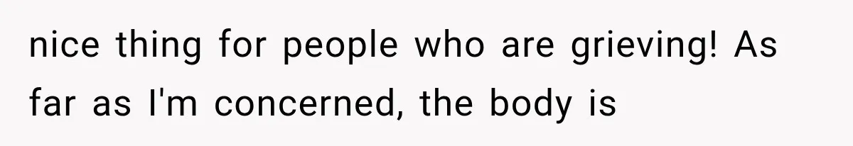 The New Forensic Doctor Thought the Morgue Had a Strange Janitor Until He Discovered What Happened After Midnight nice thing for people who are grieving! As far as I'm concerned, the body is