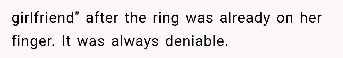 girlfriend" after the ring was already on her finger. It was always deniable.