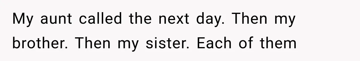 My aunt called the next day. Then my brother. Then my sister. Each of them