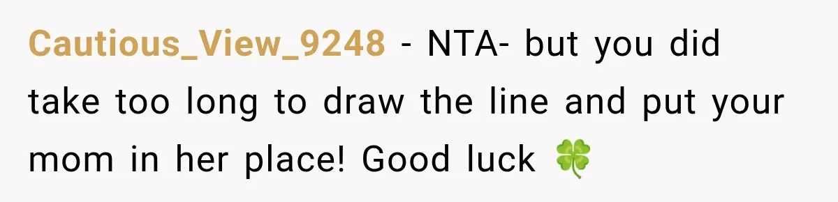 Cautious_View_9248 − NTA- but you did take too long to draw the line and put your mom in her place! Good luck 🍀