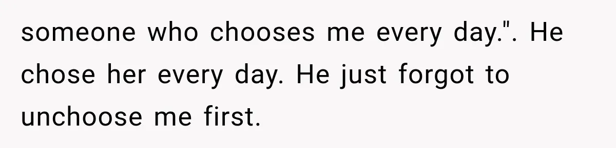 Mistress Posts Their Date Night Publicly — Wife Makes One Move Husband Never Saw Coming someone who chooses me every day.". He chose her every day. He just forgot to unchoose me first.