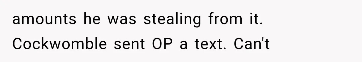 Mistress Posts Their Date Night Publicly — Wife Makes One Move Husband Never Saw Coming amounts he was stealing from it. Cockwomble sent OP a text. Can't