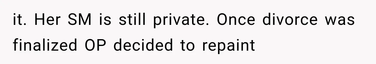 Mistress Posts Their Date Night Publicly — Wife Makes One Move Husband Never Saw Coming it. Her SM is still private. Once divorce was finalized OP decided to repaint