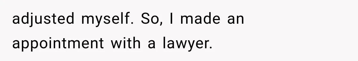 Mistress Posts Their Date Night Publicly — Wife Makes One Move Husband Never Saw Coming adjusted myself. So, I made an appointment with a lawyer.