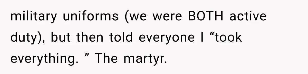 Mistress Posts Their Date Night Publicly — Wife Makes One Move Husband Never Saw Coming military uniforms (we were BOTH active duty), but then told everyone I “took everything. ” The martyr.