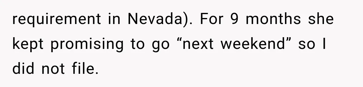 Mistress Posts Their Date Night Publicly — Wife Makes One Move Husband Never Saw Coming requirement in Nevada). For 9 months she kept promising to go “next weekend” so I did not file.