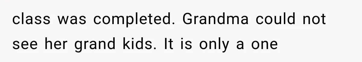 Mistress Posts Their Date Night Publicly — Wife Makes One Move Husband Never Saw Coming class was completed. Grandma could not see her grand kids. It is only a one