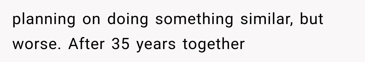 Mistress Posts Their Date Night Publicly — Wife Makes One Move Husband Never Saw Coming planning on doing something similar, but worse. After 35 years together