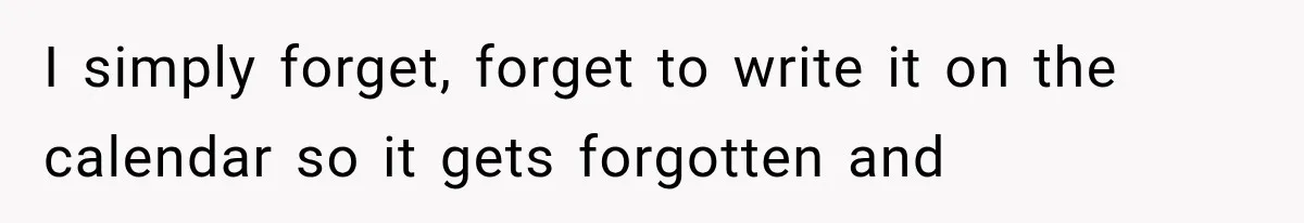 Mistress Posts Their Date Night Publicly — Wife Makes One Move Husband Never Saw Coming I simply forget, forget to write it on the calendar so it gets forgotten and