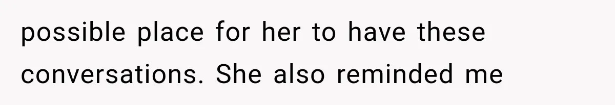 possible place for her to have these conversations. She also reminded me