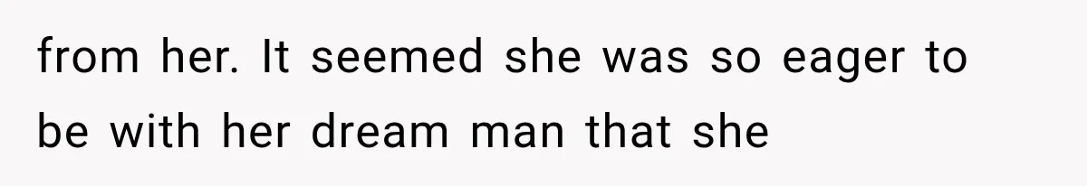from her. It seemed she was so eager to be with her dream man that she