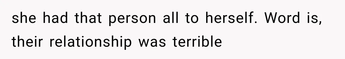 she had that person all to herself. Word is, their relationship was terrible