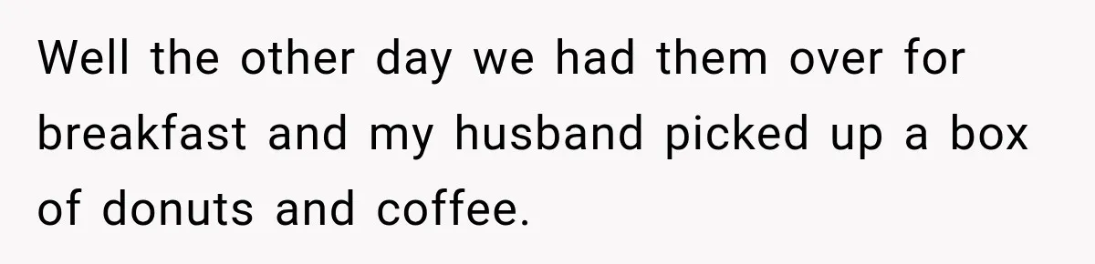 Grandmother Gives Four-Month-Old Baby Donut Frosting Without Asking, Leaving Mom Furious Well the other day we had them over for breakfast and my husband picked up a box of donuts and coffee.