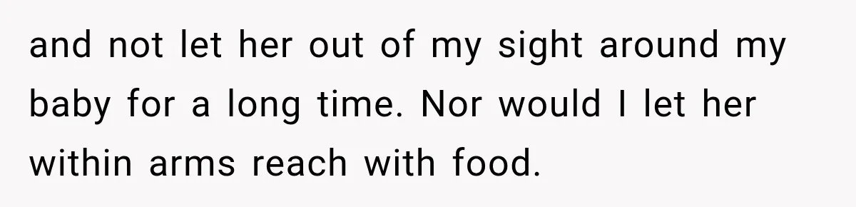 Grandmother Gives Four-Month-Old Baby Donut Frosting Without Asking, Leaving Mom Furious and not let her out of my sight around my baby for a long time. Nor would I let her within arms reach with food.