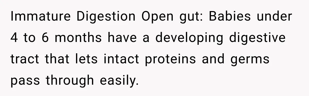 Grandmother Gives Four-Month-Old Baby Donut Frosting Without Asking, Leaving Mom Furious Immature Digestion Open gut: Babies under 4 to 6 months have a developing digestive tract that lets intact proteins and germs pass through easily.