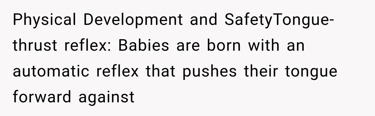 Grandmother Gives Four-Month-Old Baby Donut Frosting Without Asking, Leaving Mom Furious Physical Development and SafetyTongue-thrust reflex: Babies are born with an automatic reflex that pushes their tongue forward against