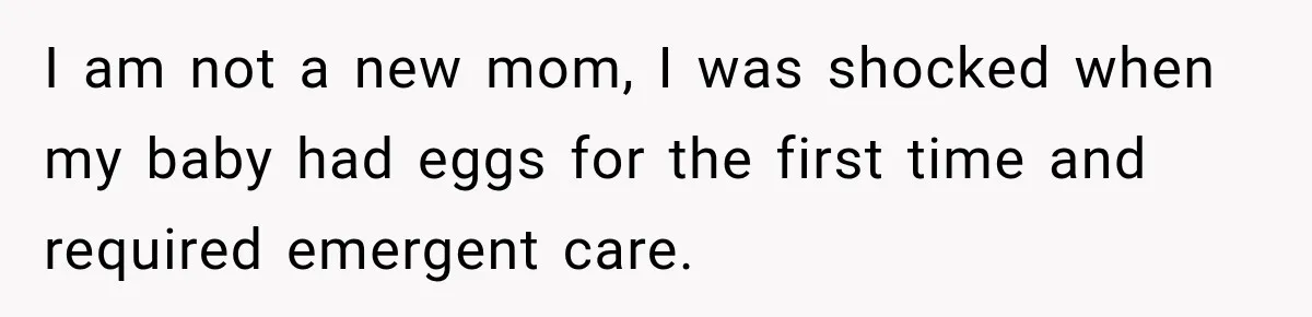 Grandmother Gives Four-Month-Old Baby Donut Frosting Without Asking, Leaving Mom Furious I am not a new mom, I was shocked when my baby had eggs for the first time and required emergent care.