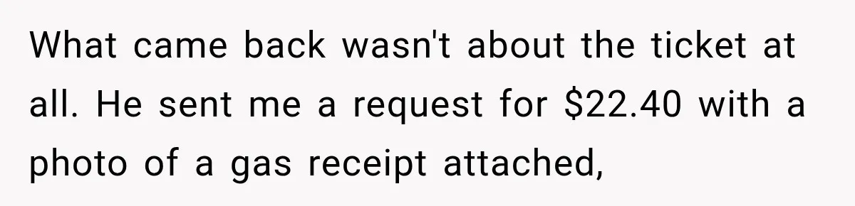 What came back wasn't about the ticket at all. He sent me a request for $22.40 with a photo of a gas receipt attached,