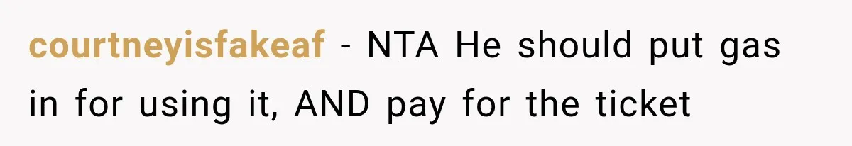 courtneyisfakeaf − NTA He should put gas in for using it, AND pay for the ticket
