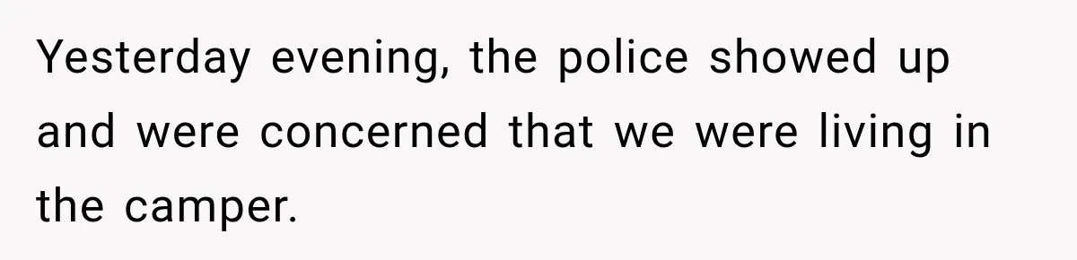 Couple Buys a Camper, Comes Home From Vacation, Then Gets a Visit From Police Yesterday evening, the police showed up and were concerned that we were living in the camper.