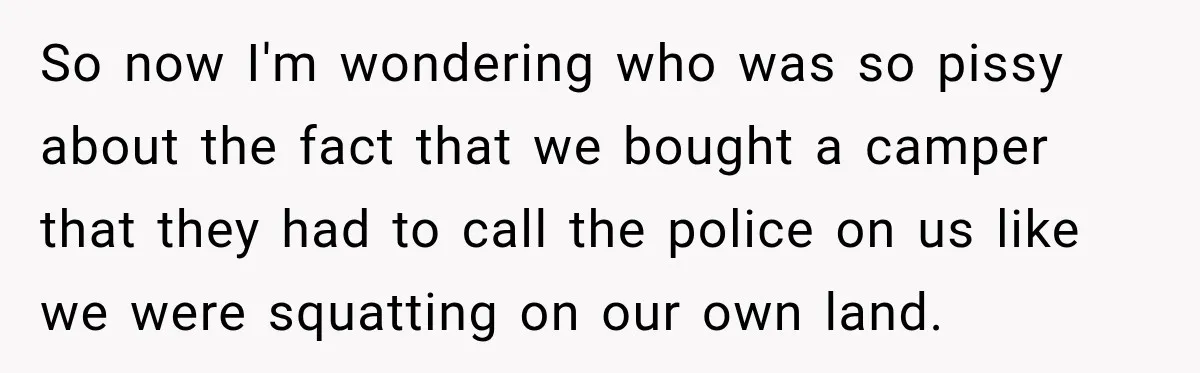 Couple Buys a Camper, Comes Home From Vacation, Then Gets a Visit From Police So now I'm wondering who was so pissy about the fact that we bought a camper that they had to call the police on us like we were squatting on...