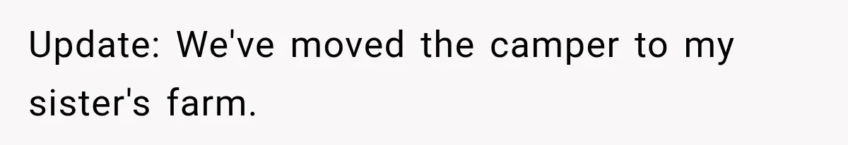 Couple Buys a Camper, Comes Home From Vacation, Then Gets a Visit From Police Update: We've moved the camper to my sister's farm.