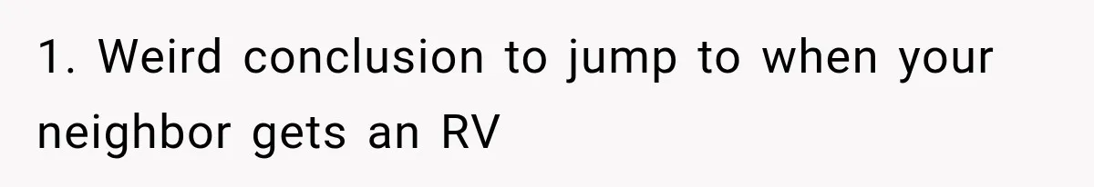 Couple Buys a Camper, Comes Home From Vacation, Then Gets a Visit From Police 1. Weird conclusion to jump to when your neighbor gets an RV