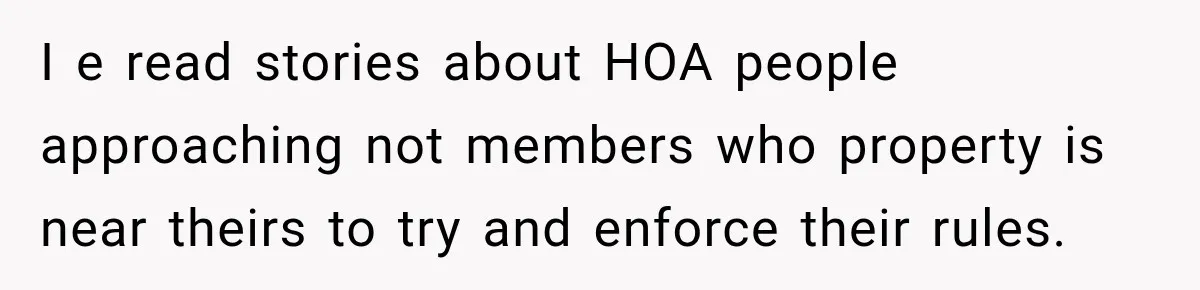 Couple Buys a Camper, Comes Home From Vacation, Then Gets a Visit From Police I e read stories about HOA people approaching not members who property is near theirs to try and enforce their rules.