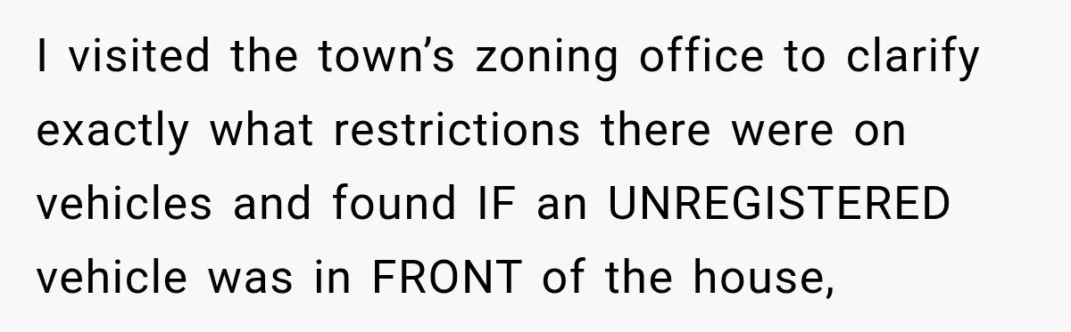 Couple Buys a Camper, Comes Home From Vacation, Then Gets a Visit From Police I visited the town’s zoning office to clarify exactly what restrictions there were on vehicles and found IF an UNREGISTERED vehicle was in FRONT of the house,