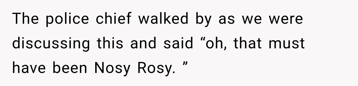 Couple Buys a Camper, Comes Home From Vacation, Then Gets a Visit From Police The police chief walked by as we were discussing this and said “oh, that must have been Nosy Rosy. ”