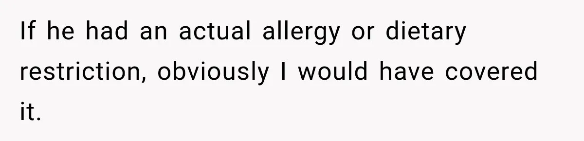 If he had an actual allergy or dietary restriction, obviously I would have covered it.