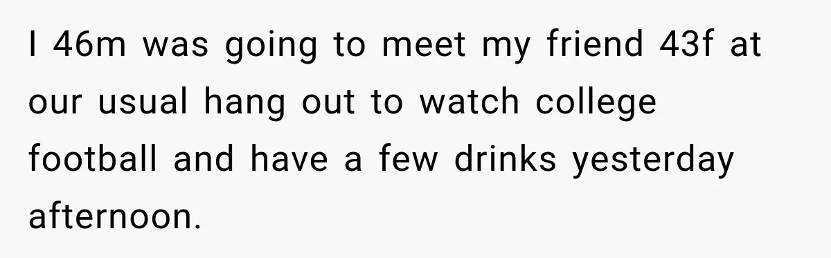 Man Tells Friend’s Teen to Stop Lifting a Bar’s Pool Table, Mom Says He Has No Right to Discipline Her Kids I 46m was going to meet my friend 43f at our usual hang out to watch college football and have a few drinks yesterday afternoon.