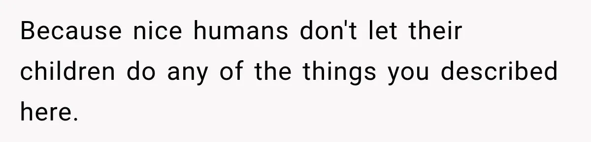 Man Tells Friend’s Teen to Stop Lifting a Bar’s Pool Table, Mom Says He Has No Right to Discipline Her Kids Because nice humans don't let their children do any of the things you described here.