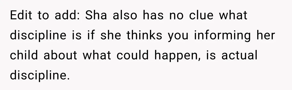 Man Tells Friend’s Teen to Stop Lifting a Bar’s Pool Table, Mom Says He Has No Right to Discipline Her Kids Edit to add: Sha also has no clue what discipline is if she thinks you informing her child about what could happen, is actual discipline.