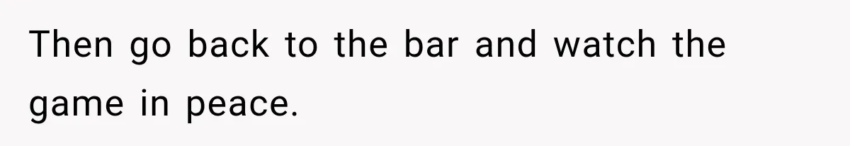 Man Tells Friend’s Teen to Stop Lifting a Bar’s Pool Table, Mom Says He Has No Right to Discipline Her Kids Then go back to the bar and watch the game in peace.