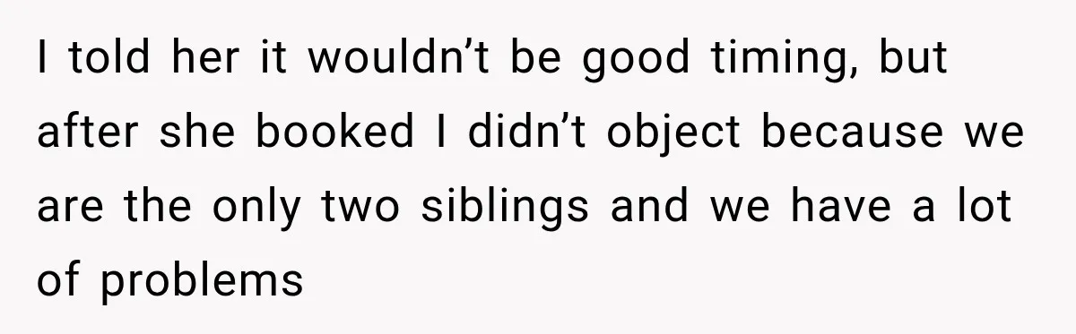 Woman Kicks Sister Out After She Complains Her 3-Year-Old Is Ruining Her ‘Vacation’ I told her it wouldn’t be good timing, but after she booked I didn’t object because we are the only two siblings and we have a lot of problems