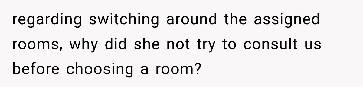 Woman Finds a Stranger Living in the Bedroom Assigned to Her Lease, but the New Roommate Refuses to Move regarding switching around the assigned rooms, why did she not try to consult us before choosing a room?