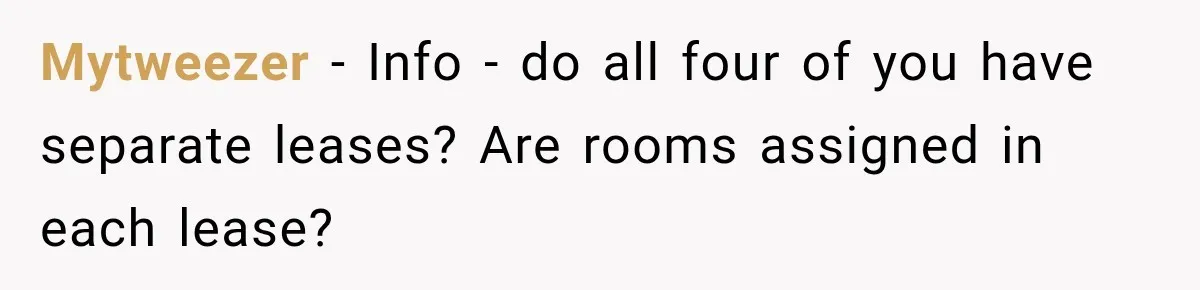 Woman Finds a Stranger Living in the Bedroom Assigned to Her Lease, but the New Roommate Refuses to Move Mytweezer − Info - do all four of you have separate leases? Are rooms assigned in each lease?