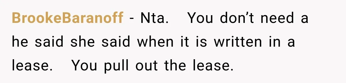 Woman Finds a Stranger Living in the Bedroom Assigned to Her Lease, but the New Roommate Refuses to Move BrookeBaranoff − Nta. You don’t need a he said she said when it is written in a lease. You pull out the lease.