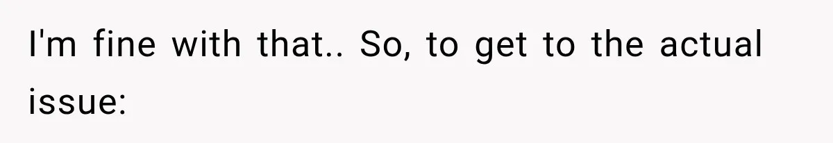 I'm fine with that.. So, to get to the actual issue: