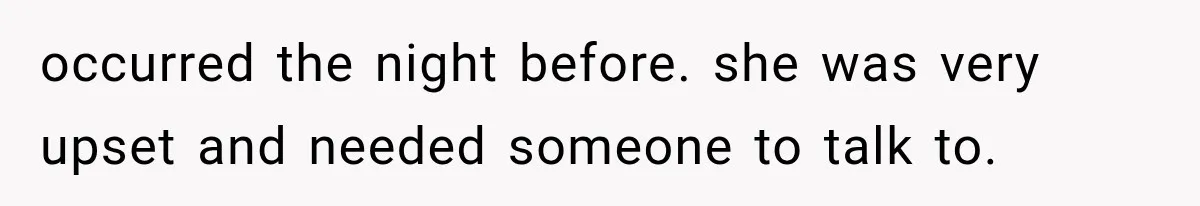 Manager Gets Pulled Into a Meeting for Refusing to Share a Coworker’s Domestic Violence Details occurred the night before. she was very upset and needed someone to talk to.